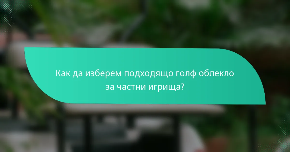 Как да изберем подходящо голф облекло за частни игрища?