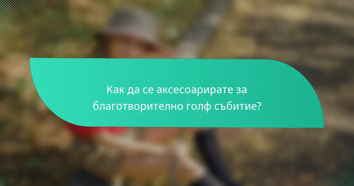 Как да се аксесоарирате за благотворително голф събитие?