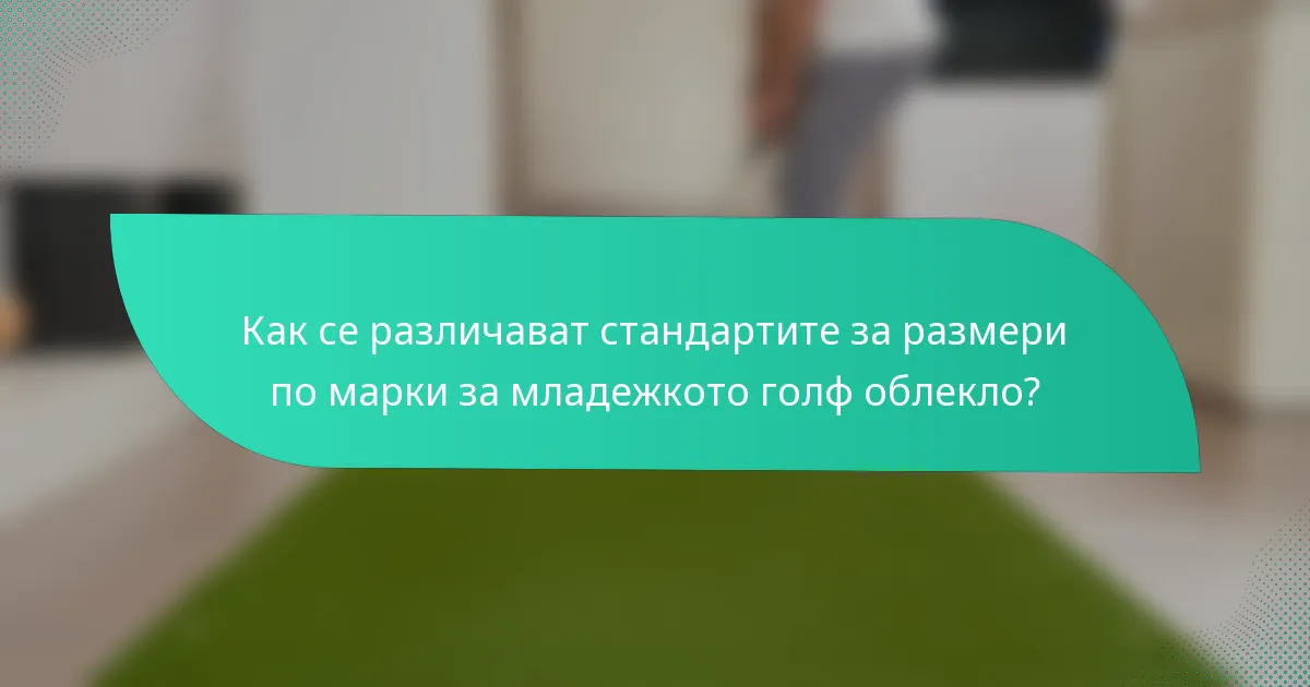Как се различават стандартите за размери по марки за младежкото голф облекло?