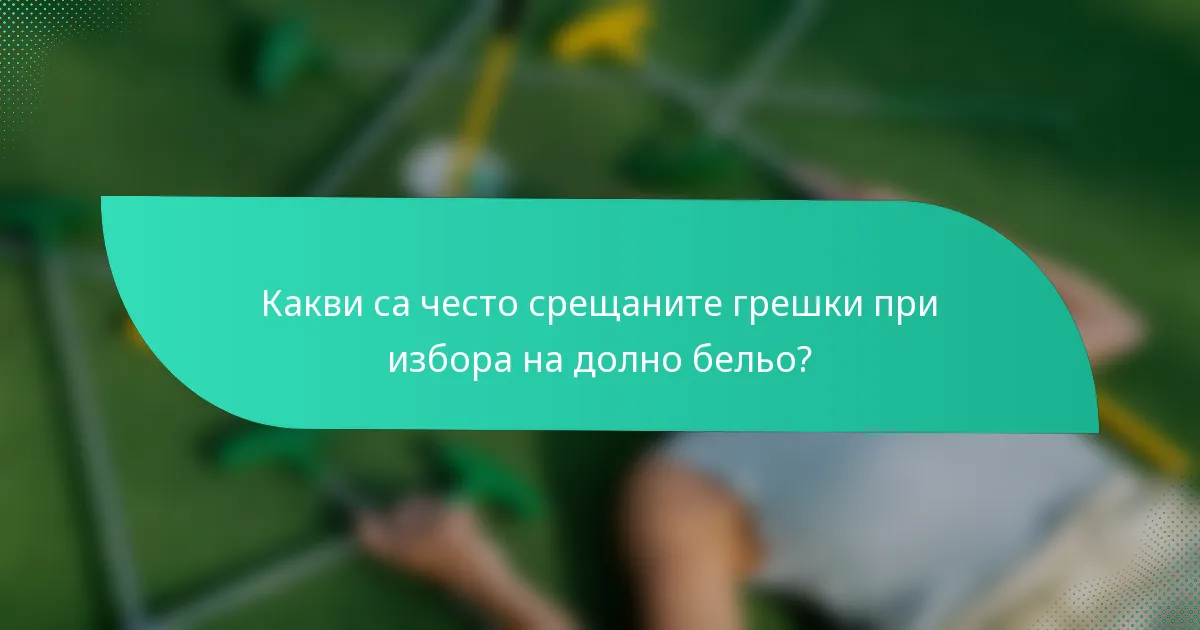 Какви са често срещаните грешки при избора на долно бельо?