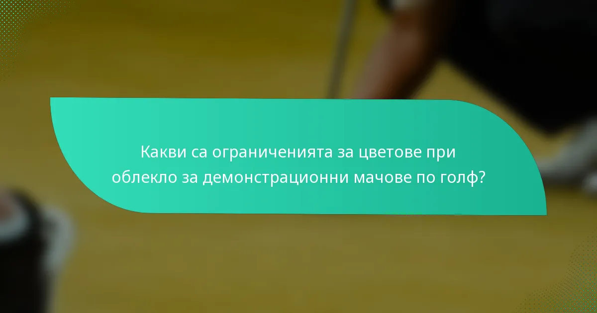 Какви са ограниченията за цветове при облекло за демонстрационни мачове по голф?