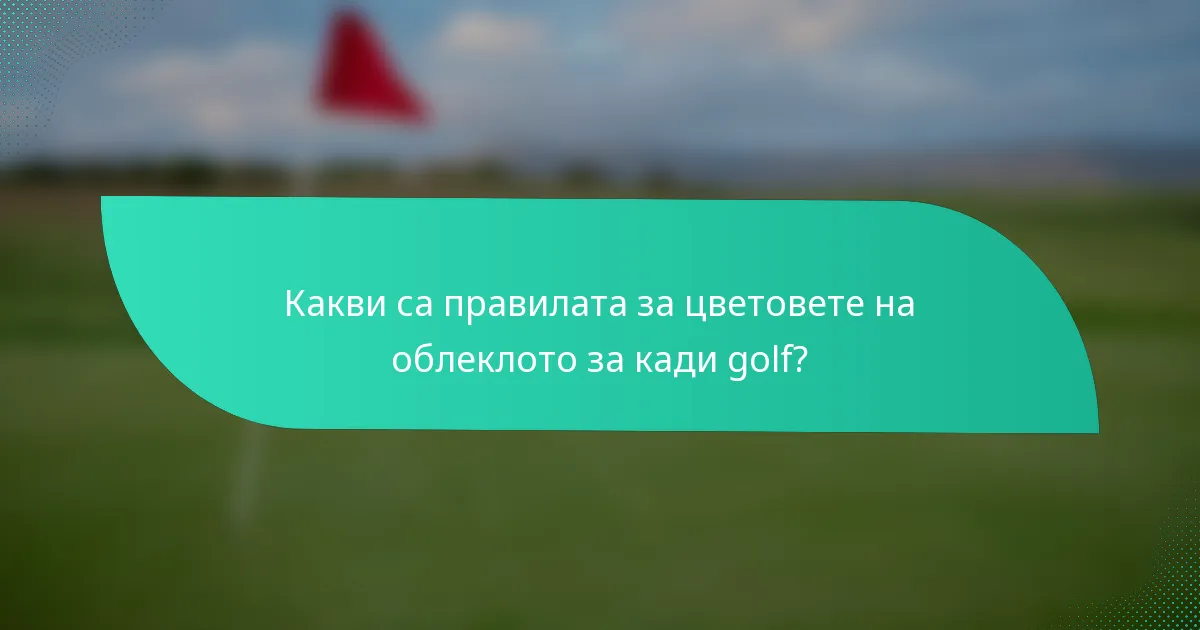 Какви са правилата за цветовете на облеклото за кади golf?