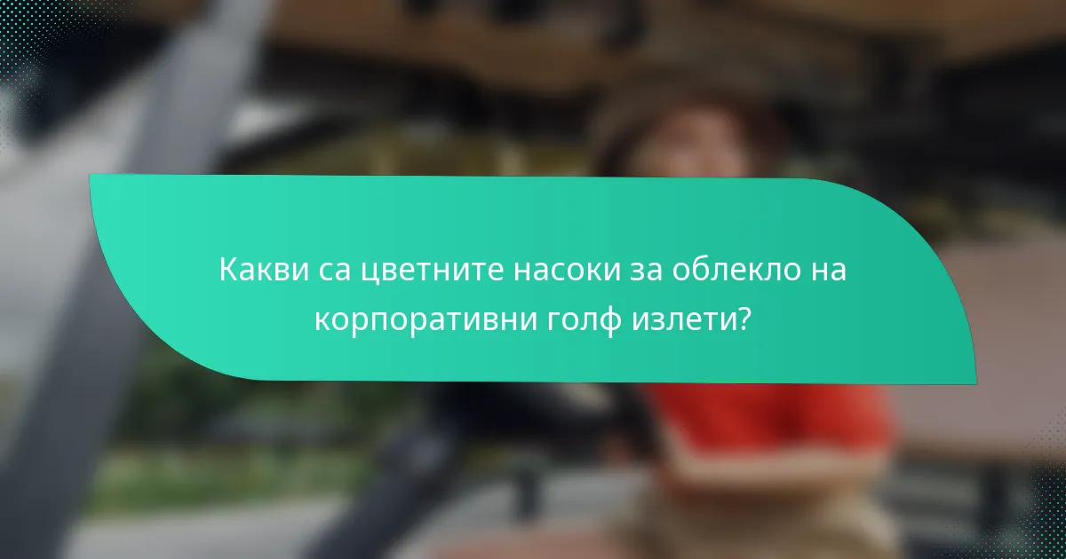 Какви са цветните насоки за облекло на корпоративни голф излети?