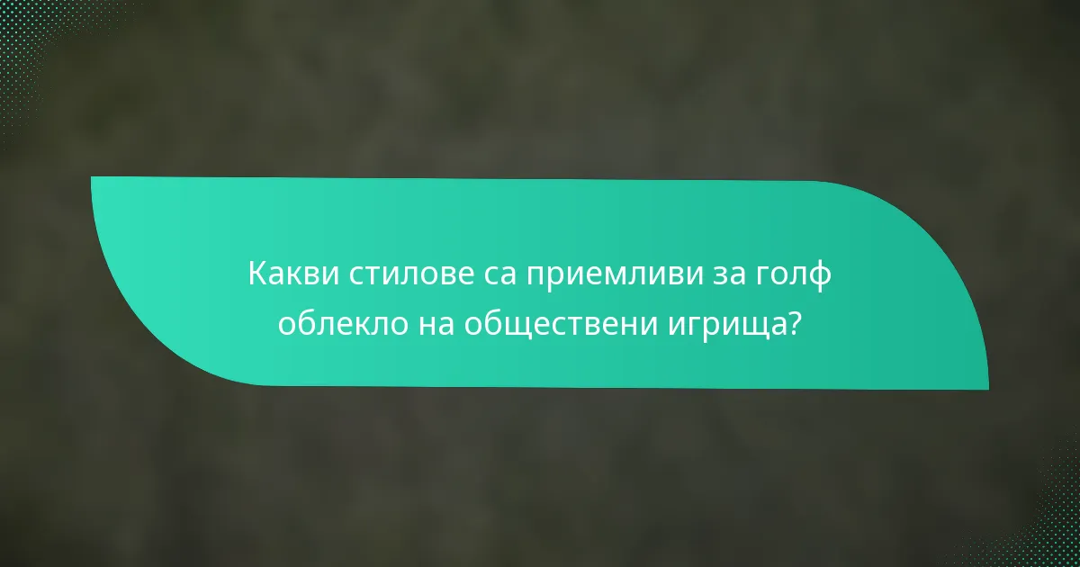 Какви стилове са приемливи за голф облекло на обществени игрища?