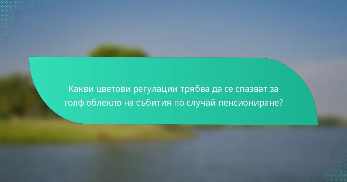 Какви цветови регулации трябва да се спазват за голф облекло на събития по случай пенсиониране?