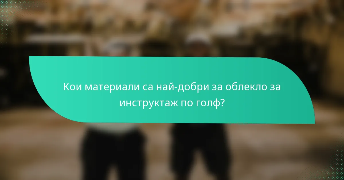 Кои материали са най-добри за облекло за инструктаж по голф?