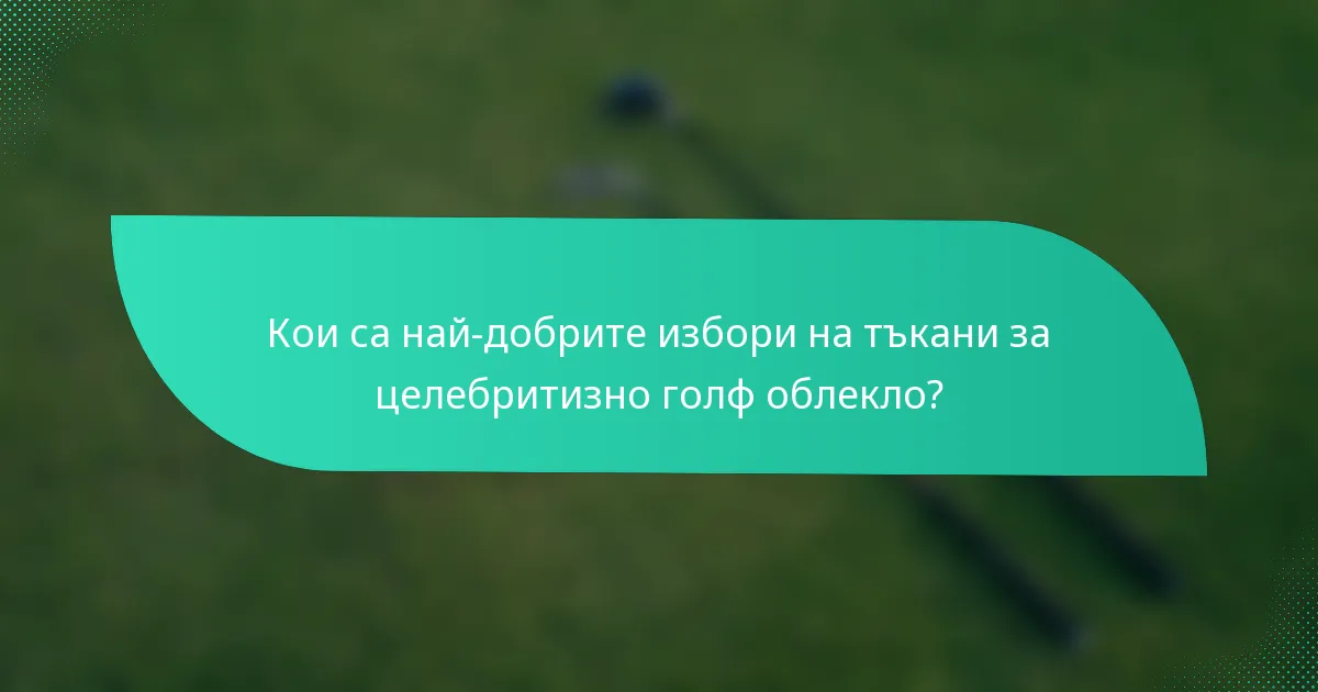 Кои са най-добрите избори на тъкани за целебритизно голф облекло?