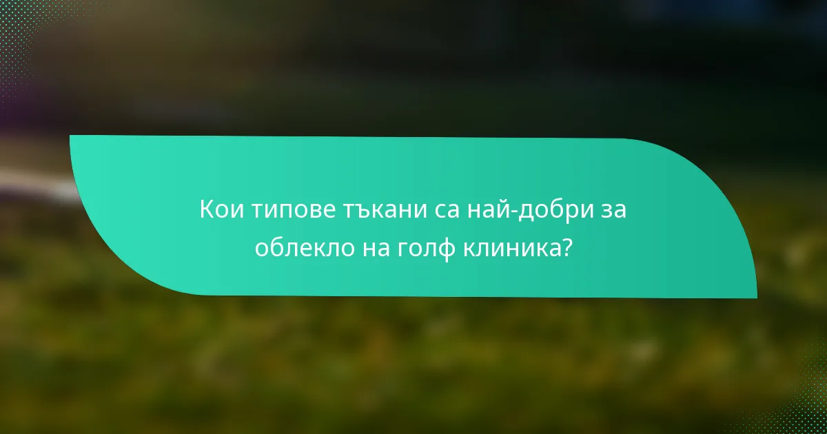 Кои типове тъкани са най-добри за облекло на голф клиника?