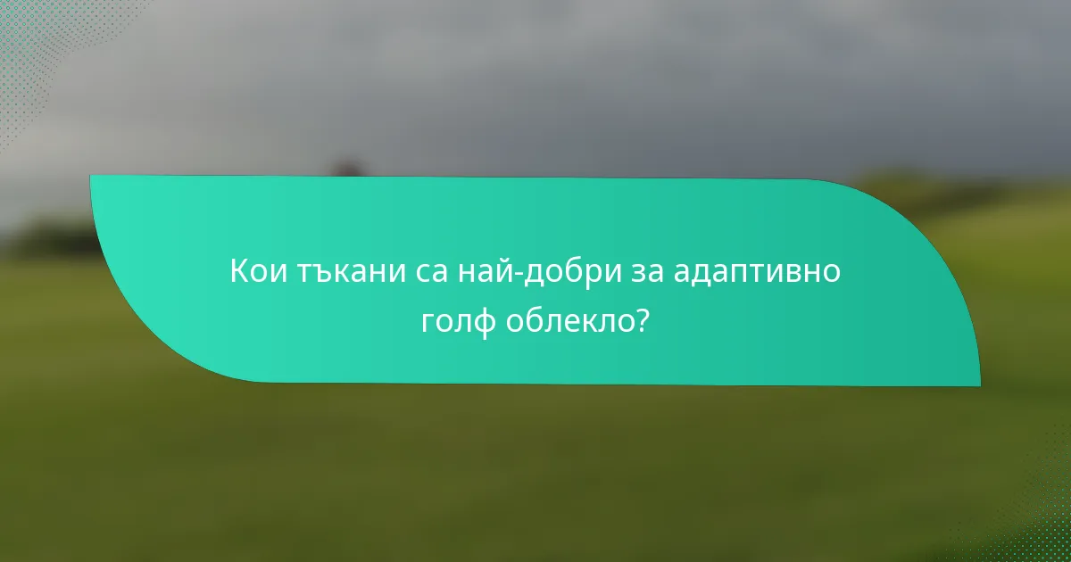 Кои тъкани са най-добри за адаптивно голф облекло?